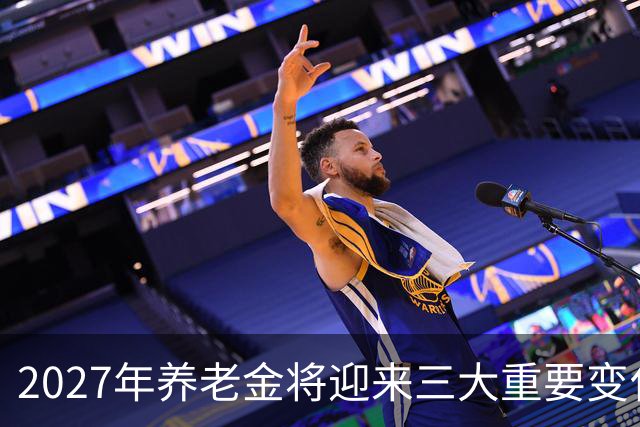 2027年养老金将迎来三大重要变化